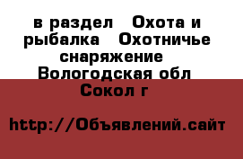  в раздел : Охота и рыбалка » Охотничье снаряжение . Вологодская обл.,Сокол г.